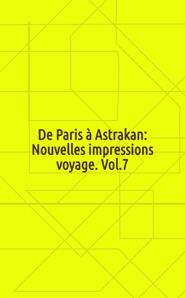 De Paris à Astrakan : Nouvelles impressions voyage. Vol.7