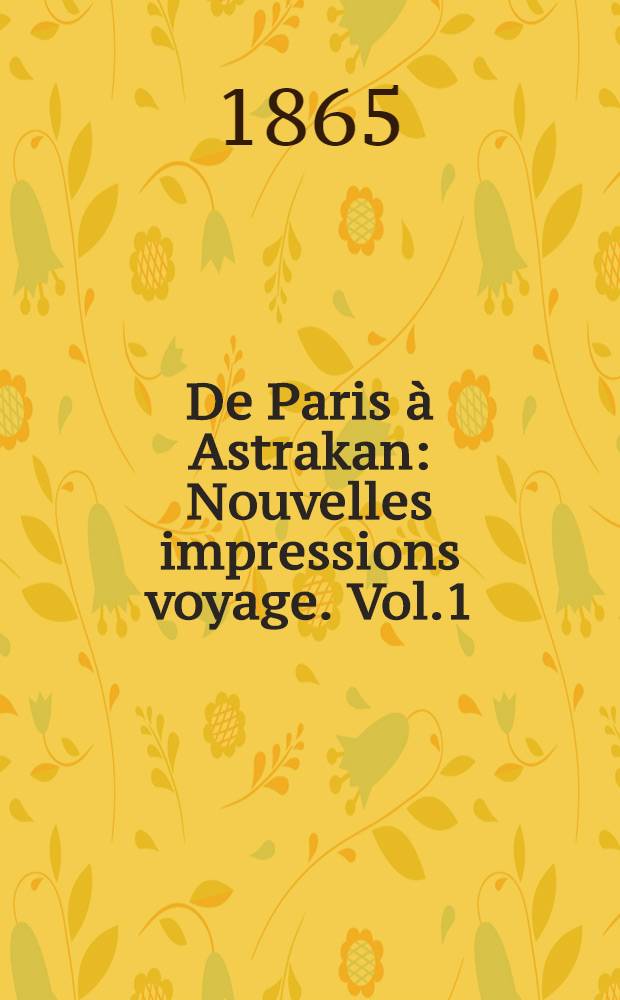 De Paris à Astrakan : Nouvelles impressions voyage. Vol.1
