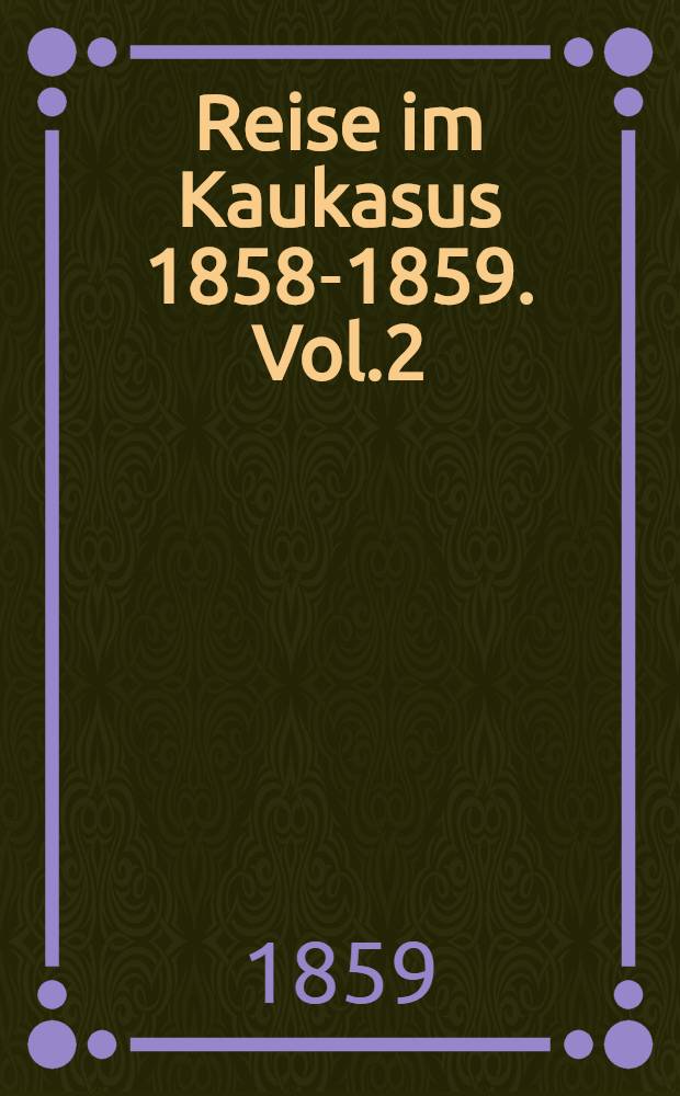 Reise im Kaukasus 1858-1859. Vol.2