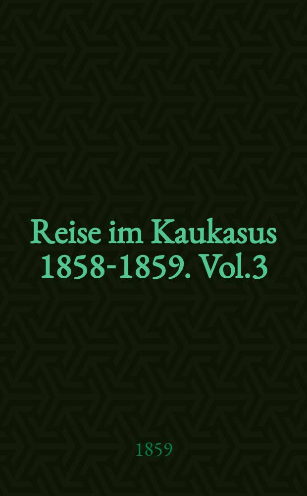Reise im Kaukasus 1858-1859. Vol.3
