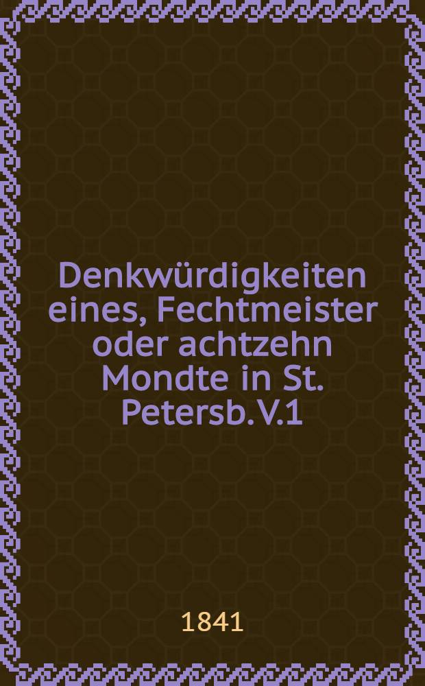 Denkwürdigkeiten eines, Fechtmeister oder achtzehn Mondte in St. Petersb. V.1