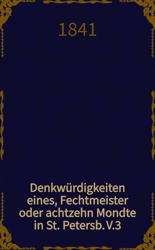 Denkwürdigkeiten eines, Fechtmeister oder achtzehn Mondte in St. Petersb. V.3