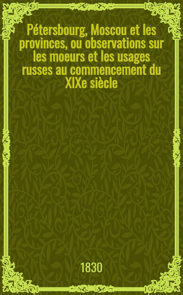 P&eacute;tersbourg, Moscou et les provinces, ou observations sur les moeurs et les usages russes au commencement du XIXe si&egrave;cle : Suite de l'hermite en Russie. Vol.4