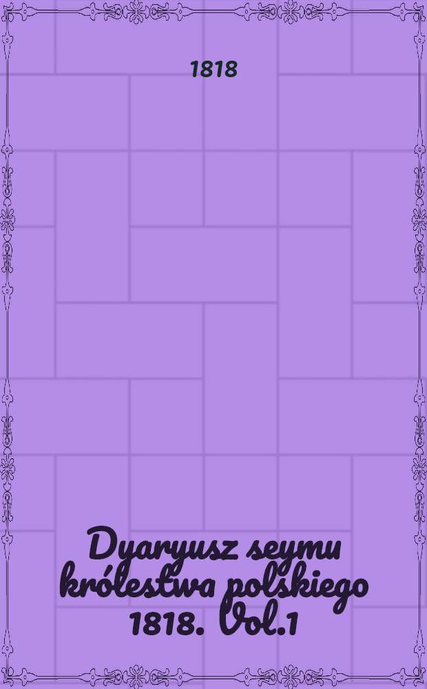 Dyaryusz seymu królestwa polskiego 1818. Vol.1