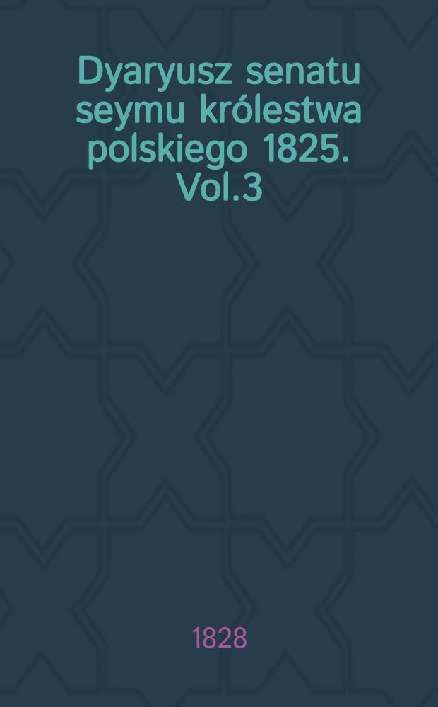 Dyaryusz senatu seymu królestwa polskiego 1825. Vol.3