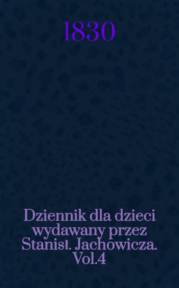 Dziennik dla dzieci wydawany przez Stanisł. Jachowicza. Vol.4