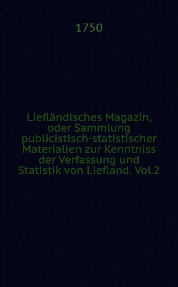 Liefl&auml;ndisches Magazin, oder Sammlung publicistisch-statistischer Materialien zur Kenntniss der Verfassung und Statistik von Liefland. Vol.2