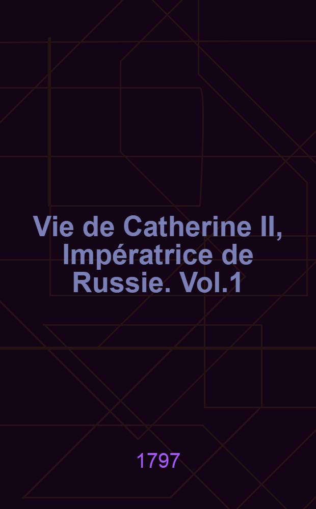 Vie de Catherine II, Impératrice de Russie. Vol.1