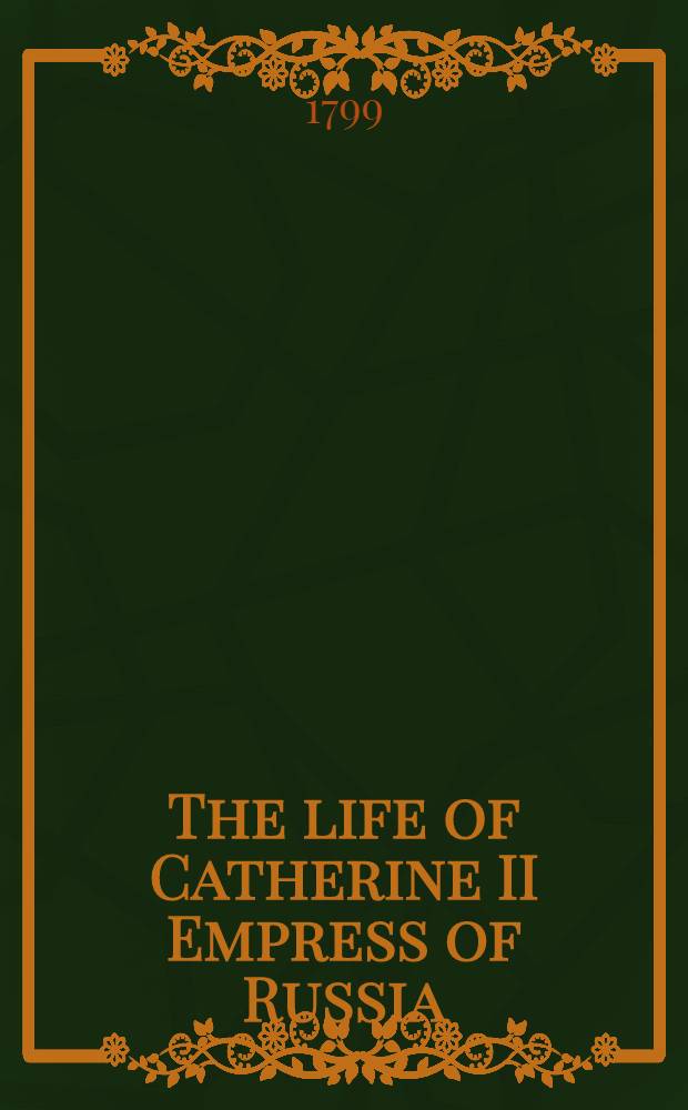 The life of Catherine II Empress of Russia : An enlarged translation from the French. Vol.2