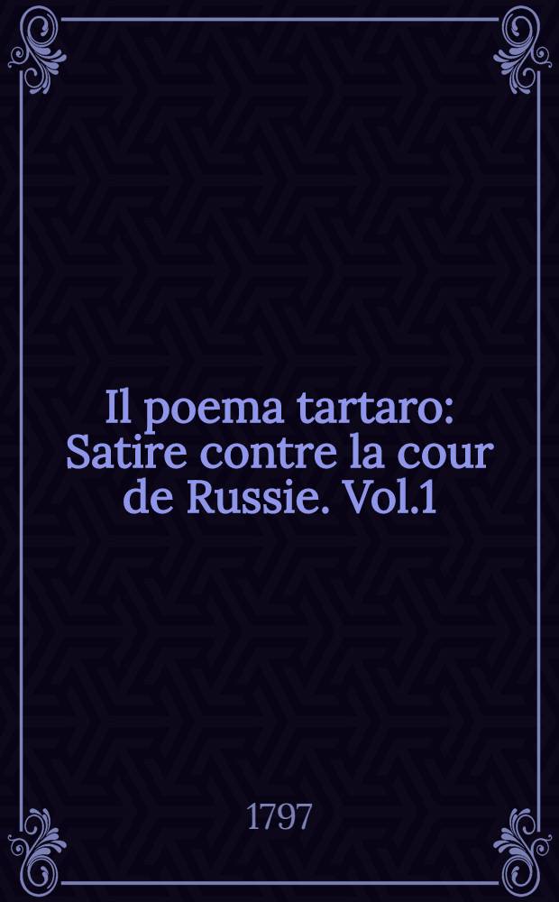 Il poema tartaro : Satire contre la cour de Russie. Vol.1
