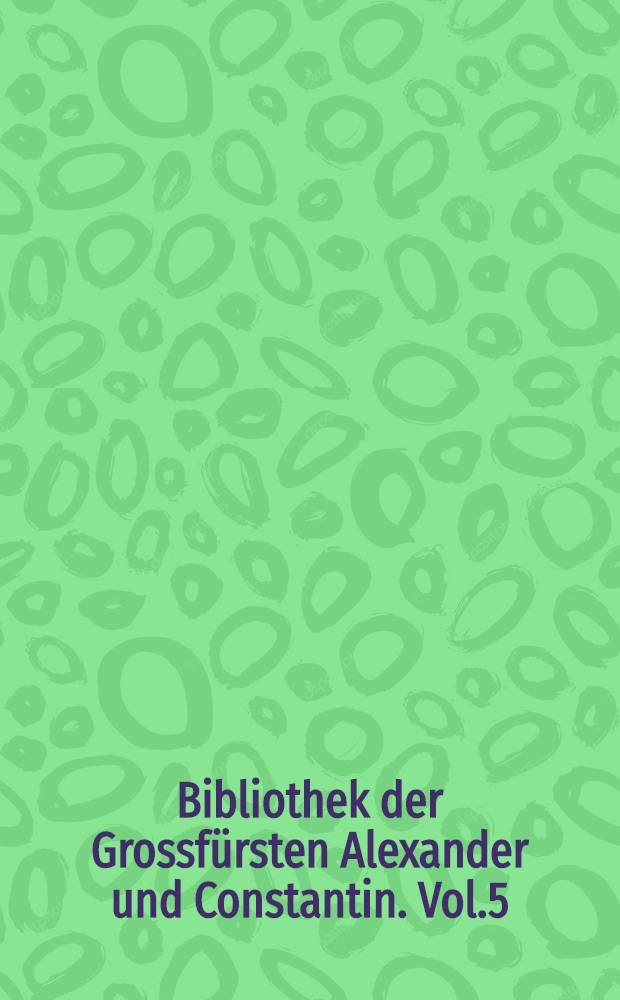 Bibliothek der Grossfürsten Alexander und Constantin. Vol.5