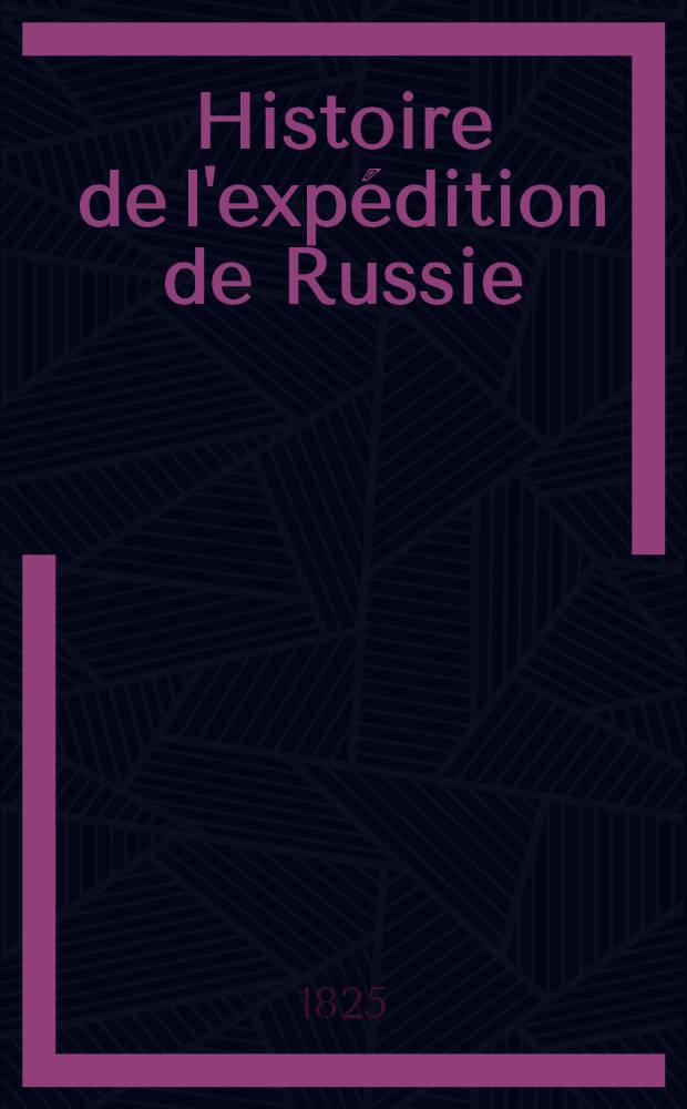 Histoire de l'expédition de Russie : Par M***. Vol.1