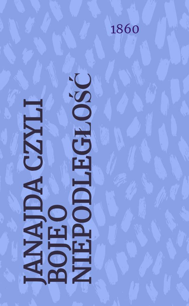 Janajda czyli boje o niepodległość : Poemat z czasów ostatniéj wojny narodowéj 1830 i 1831 roku. Vol.1