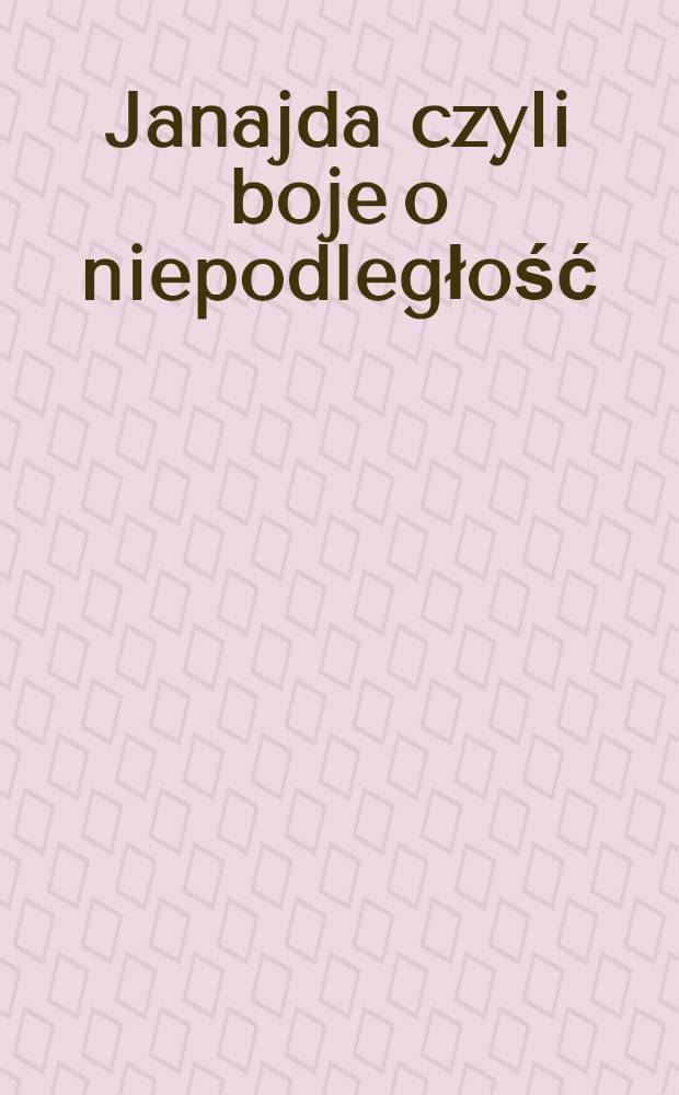 Janajda czyli boje o niepodległość : Poemat z czasów ostatniéj wojny narodowéj 1830 i 1831 roku. Vol.2