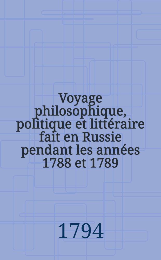 Voyage philosophique, politique et littéraire fait en Russie pendant les années 1788 et 1789 : Traduit du Hollandois. Vol.1