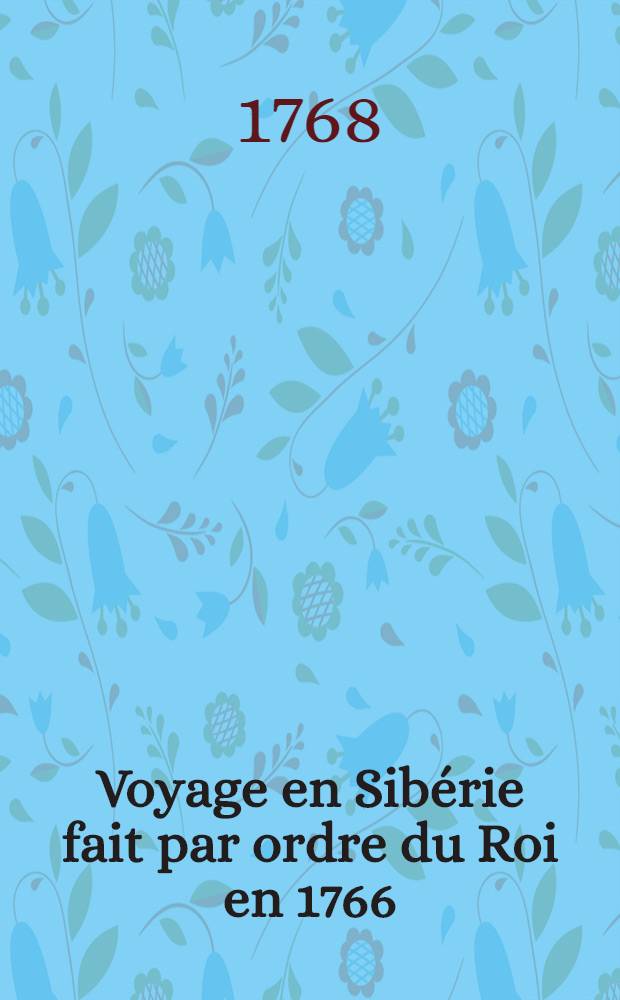Voyage en Sibérie fait par ordre du Roi en 1766 : Traduit du russe. Vol.1