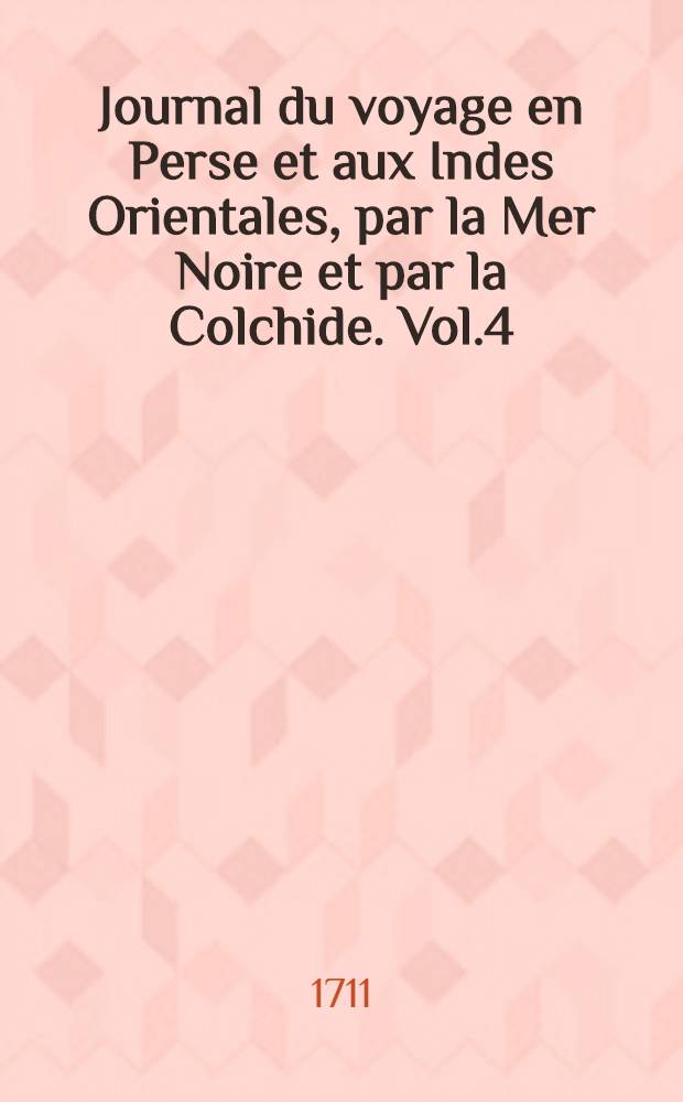 Journal du voyage en Perse et aux Indes Orientales, par la Mer Noire et par la Colchide. Vol.4