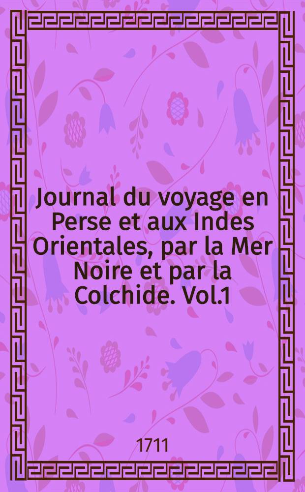 Journal du voyage en Perse et aux Indes Orientales, par la Mer Noire et par la Colchide. Vol.1
