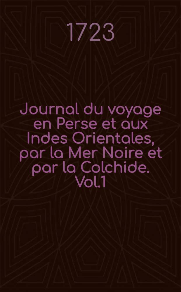 Journal du voyage en Perse et aux Indes Orientales, par la Mer Noire et par la Colchide. Vol.1