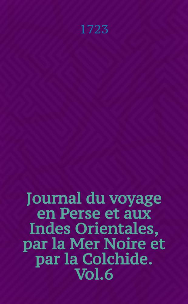 Journal du voyage en Perse et aux Indes Orientales, par la Mer Noire et par la Colchide. Vol.6