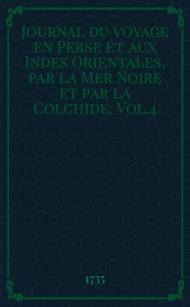 Journal du voyage en Perse et aux Indes Orientales, par la Mer Noire et par la Colchide. Vol.4