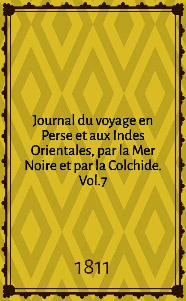 Journal du voyage en Perse et aux Indes Orientales, par la Mer Noire et par la Colchide. Vol.7