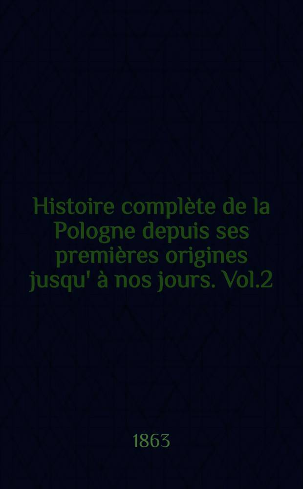 Histoire complète de la Pologne depuis ses premières origines jusqu' à nos jours. Vol.2