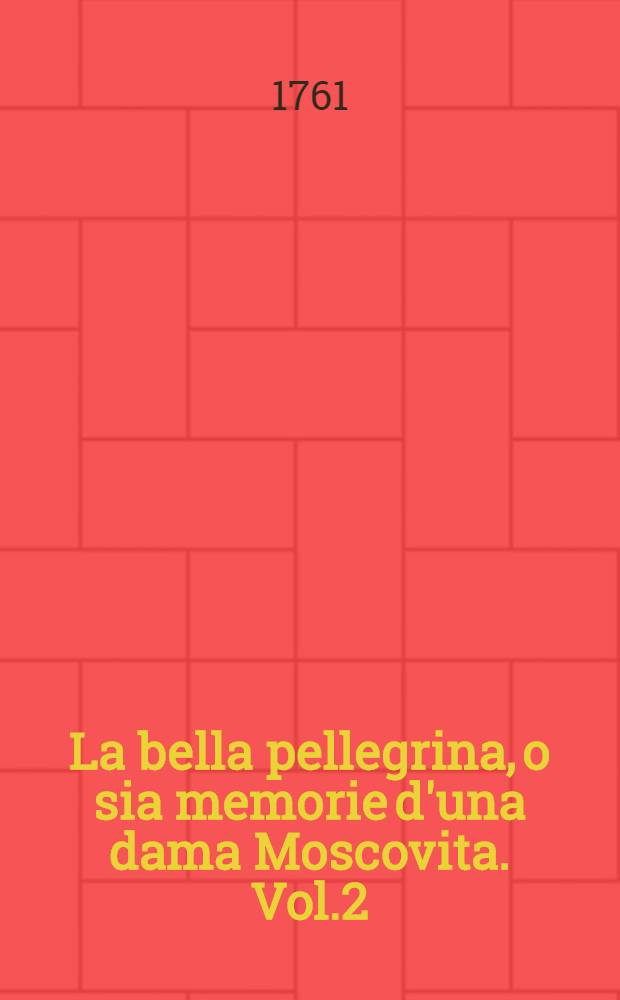 La bella pellegrina, o sia memorie d'una dama Moscovita. Vol.2