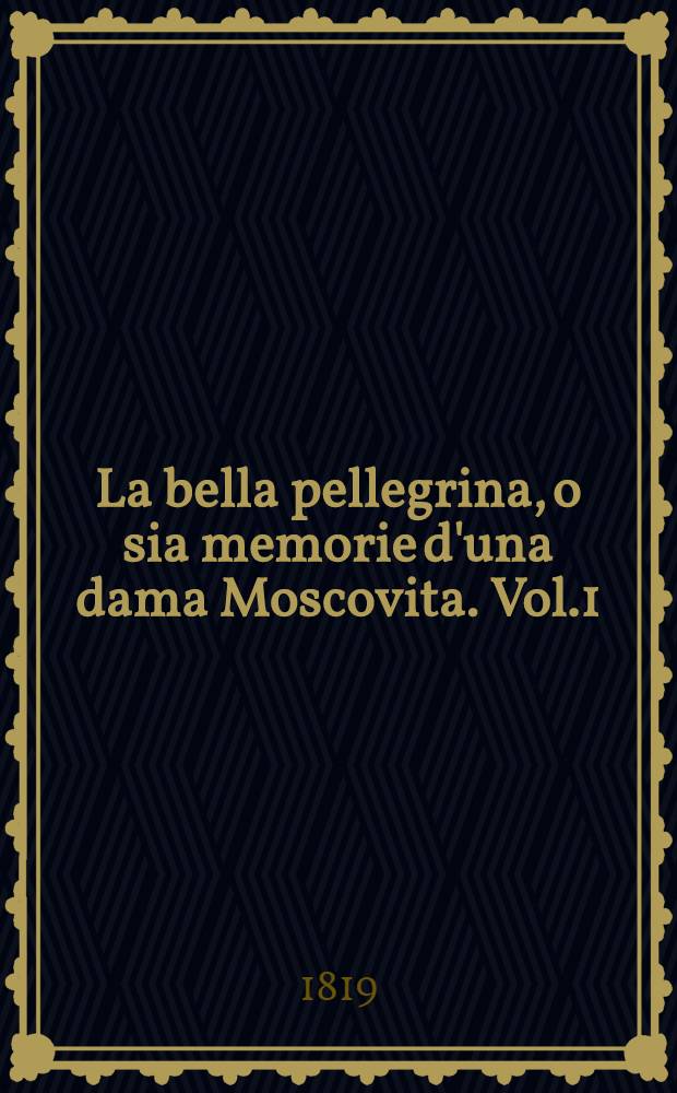 La bella pellegrina, o sia memorie d'una dama Moscovita. Vol.1