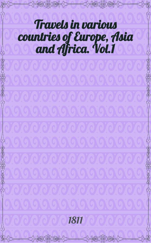 Travels in various countries of Europe, Asia and Africa. Vol.1
