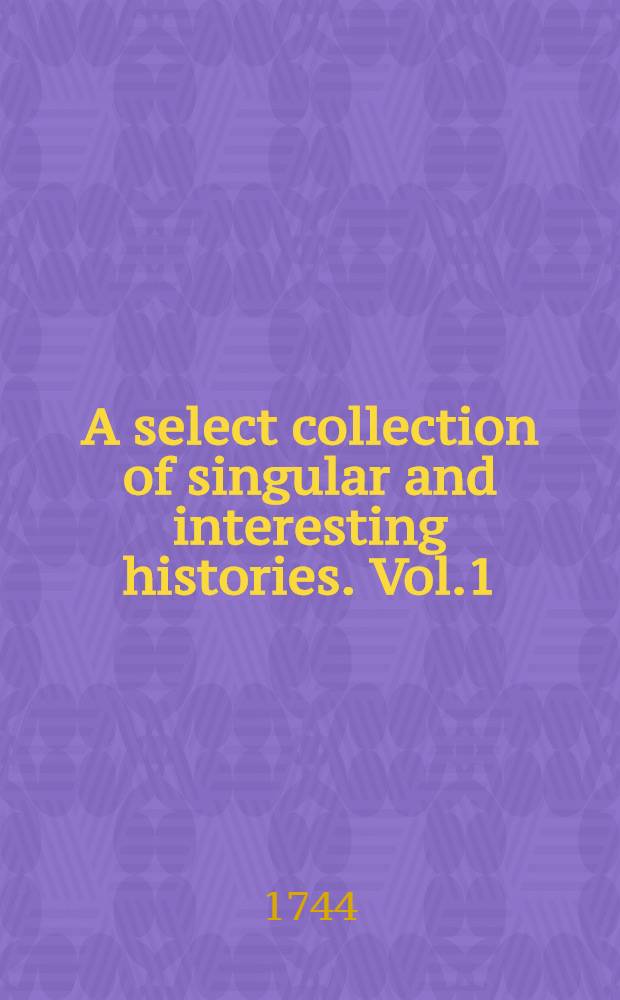 A select collection of singular and interesting histories. Vol.1
