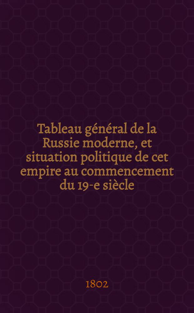 Tableau général de la Russie moderne, et situation politique de cet empire au commencement du 19-e siècle : Par V.C***. Vol.2