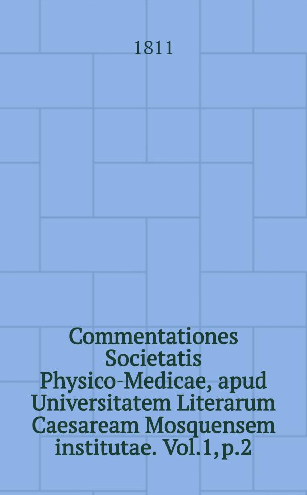 Commentationes Societatis Physico-Medicae, apud Universitatem Literarum Caesaream Mosquensem institutae. Vol.1, p.2