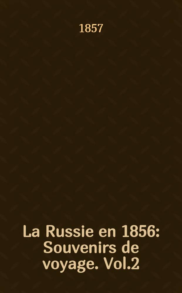 La Russie en 1856 : Souvenirs de voyage. Vol.2