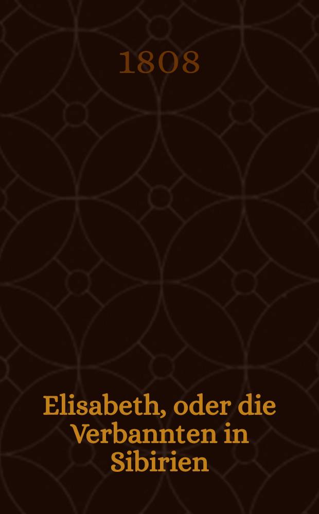 Elisabeth, oder die Verbannten in Sibirien : Für Deutsche bearbeitet vom Verfasser der Heliodora. Vol.1
