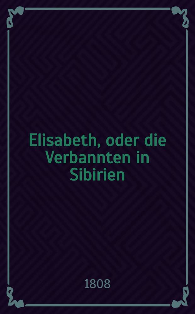 Elisabeth, oder die Verbannten in Sibirien : Für Deutsche bearbeitet vom Verfasser der Heliodora. Vol.2