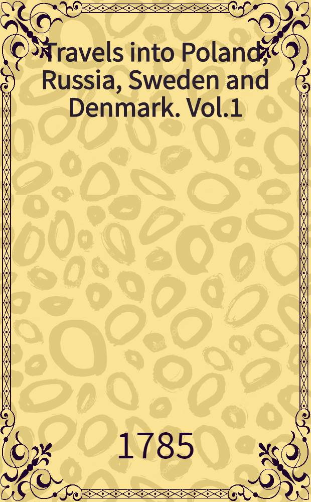 Travels into Poland, Russia, Sweden and Denmark. Vol.1