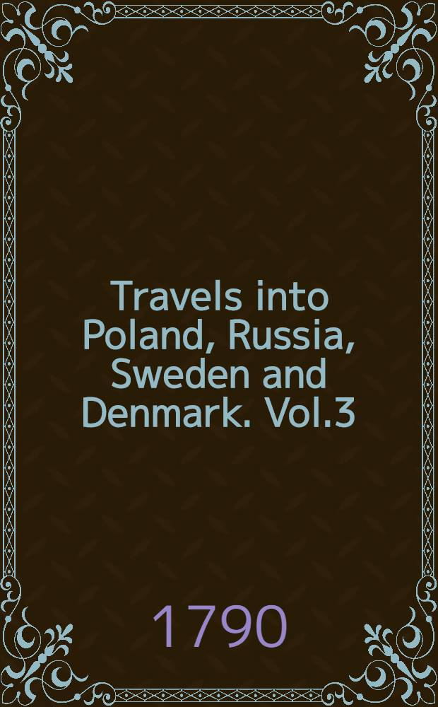 Travels into Poland, Russia, Sweden and Denmark. Vol.3