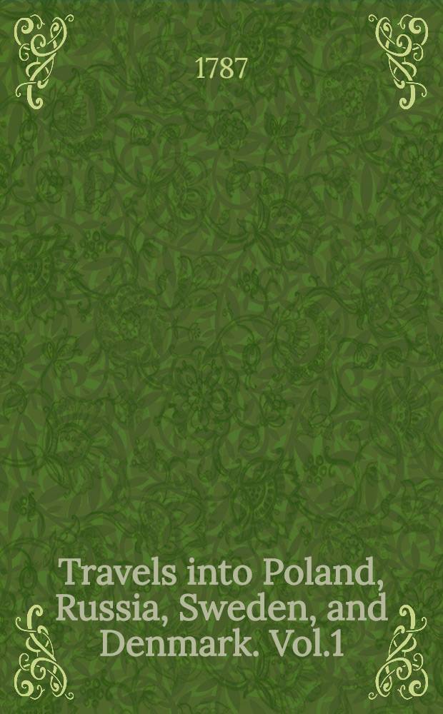 Travels into Poland, Russia, Sweden, and Denmark. Vol.1
