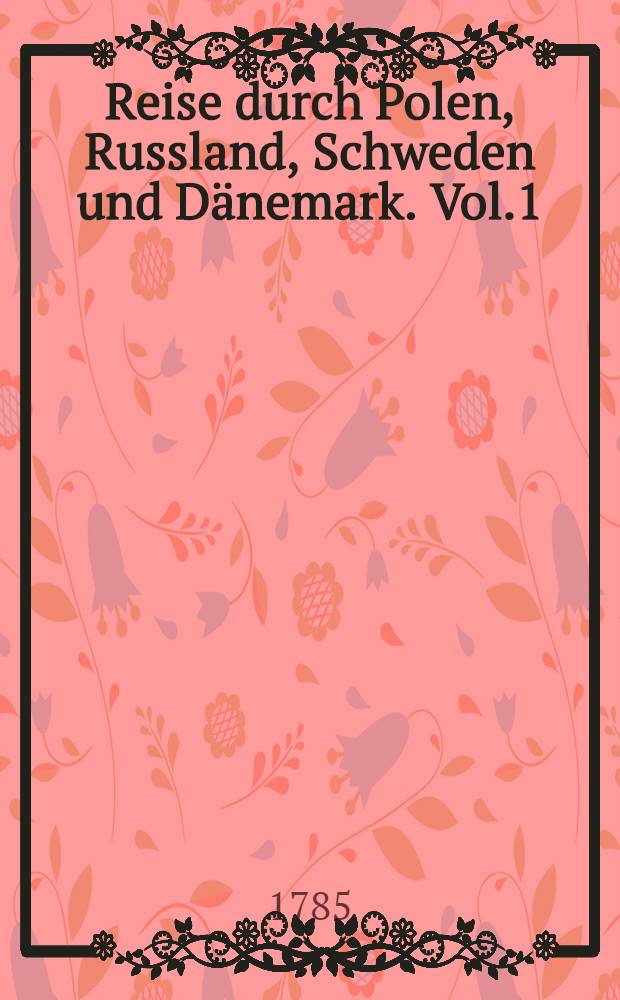 Reise durch Polen, Russland, Schweden und Dänemark. Vol.1