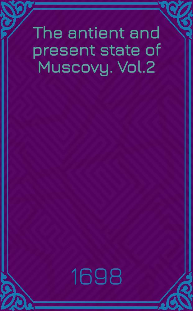 The antient and present state of Muscovy. Vol.2