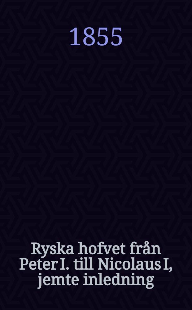 Ryska hofvet från Peter I. till Nicolaus I, jemte inledning: Ryssland före Peter I. Vol.4