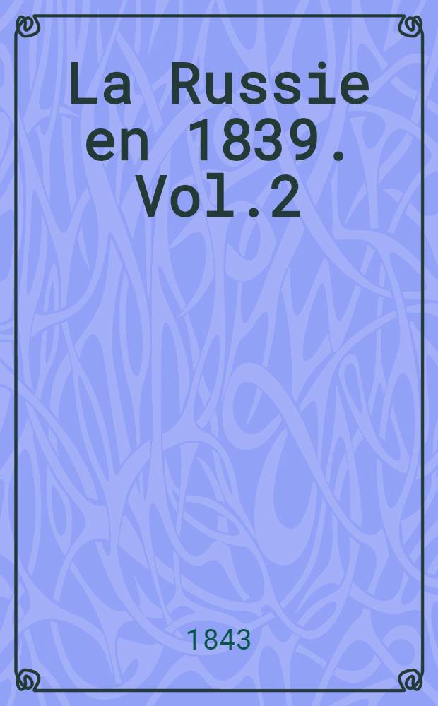 La Russie en 1839. Vol.2