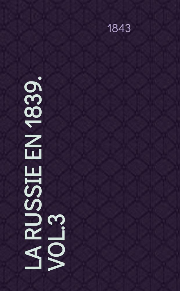 La Russie en 1839. Vol.3