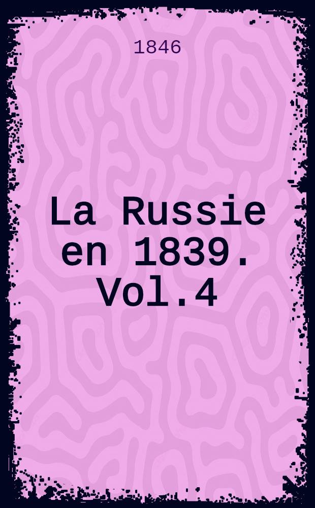 La Russie en 1839. Vol.4
