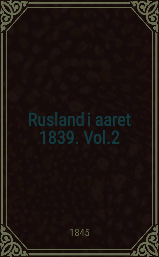 Rusland i aaret 1839. Vol.2