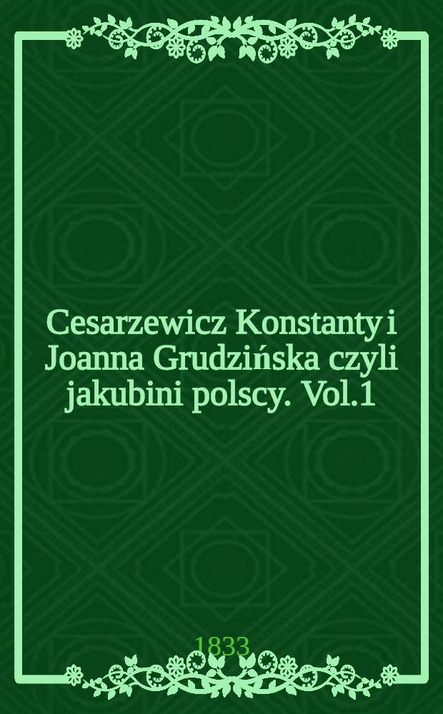 Cesarzewicz Konstanty i Joanna Grudzińska czyli jakubini polscy. Vol.1