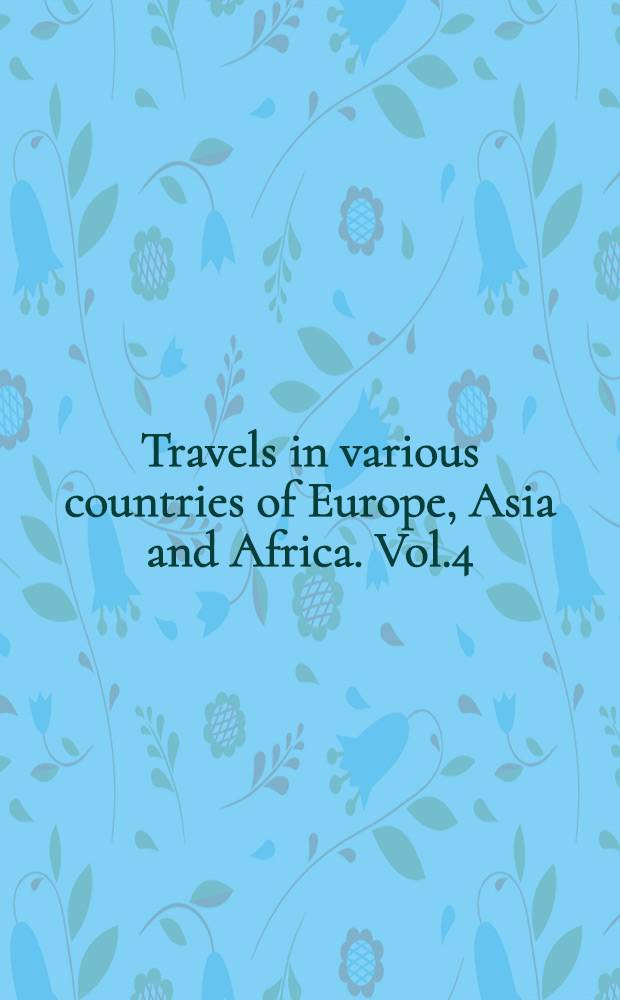Travels in various countries of Europe, Asia and Africa. Vol.4