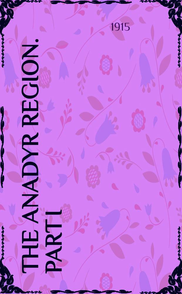 The Anadyr region. Part I : The principal results of Anadyr expodition