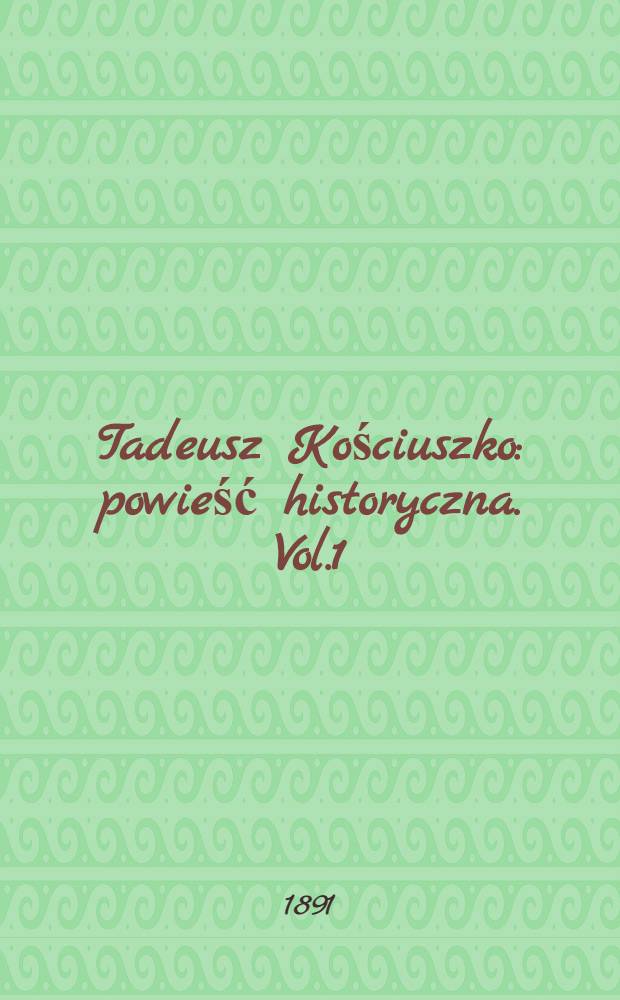 Tadeusz Kościuszko : powieść historyczna. Vol.1